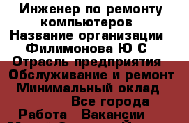 Инженер по ремонту компьютеров › Название организации ­ Филимонова Ю.С › Отрасль предприятия ­ Обслуживание и ремонт › Минимальный оклад ­ 25 000 - Все города Работа » Вакансии   . Марий Эл респ.,Йошкар-Ола г.